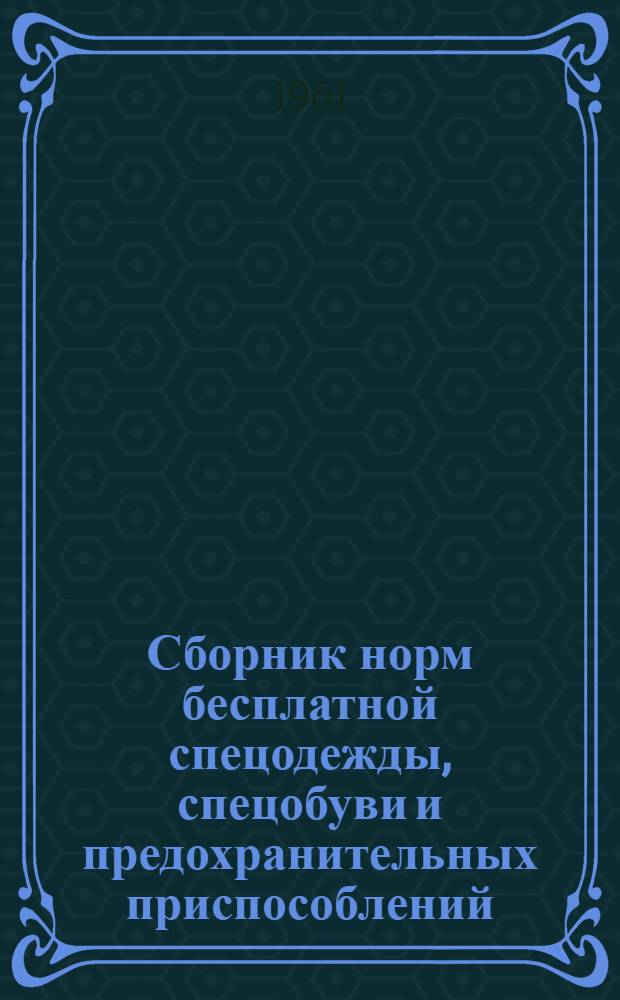 Сборник норм бесплатной спецодежды, спецобуви и предохранительных приспособлений, санитарной, дежурной одежды, обуви и индивидуальных защитных приспособлений рабочим и служащим государственных предприятий сельского хозяйства
