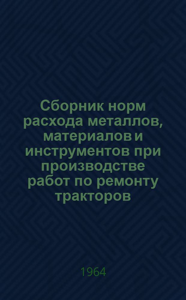 Сборник норм расхода металлов, материалов и инструментов при производстве работ по ремонту тракторов, автомобилей, комбайнов и сельскохозяйственных машин и оборудования