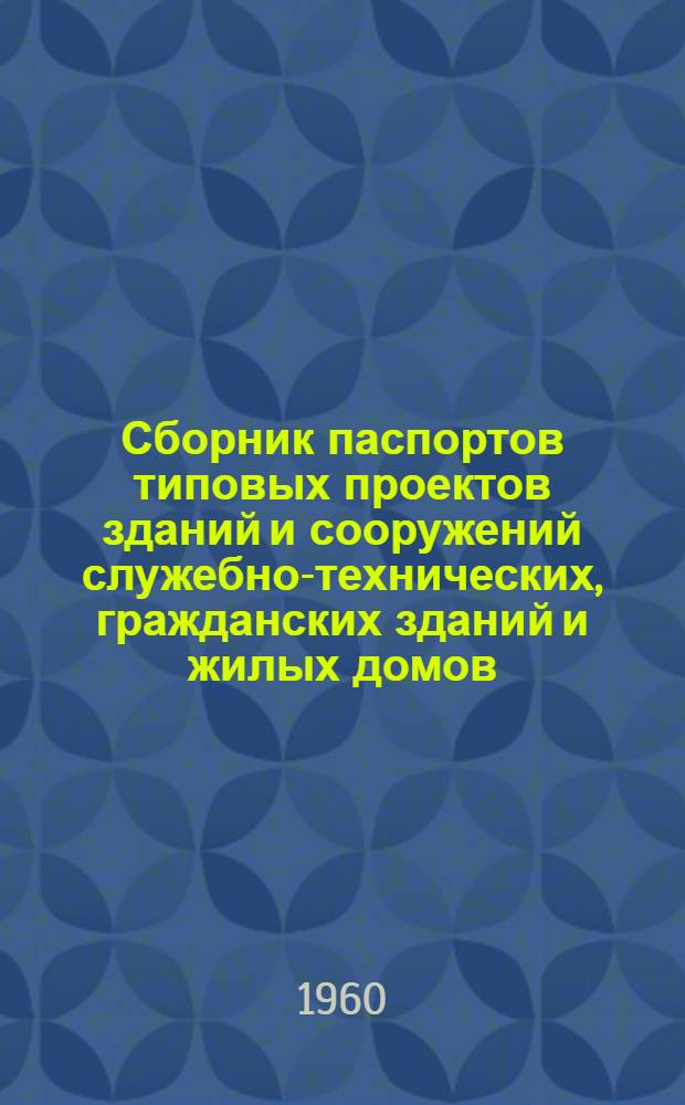 Сборник паспортов типовых проектов зданий и сооружений служебно-технических, гражданских зданий и жилых домов