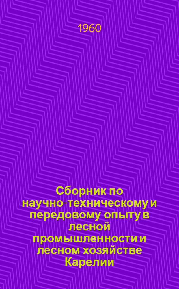Сборник по научно-техническому и передовому опыту в лесной промышленности и лесном хозяйстве Карелии
