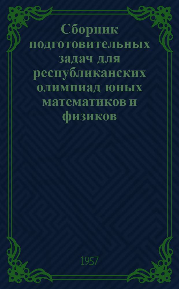 Сборник подготовительных задач для республиканских олимпиад юных математиков и физиков