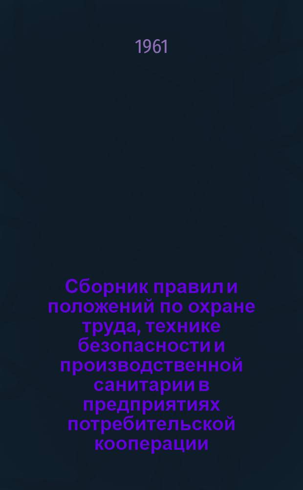 Сборник правил и положений по охране труда, технике безопасности и производственной санитарии в предприятиях потребительской кооперации
