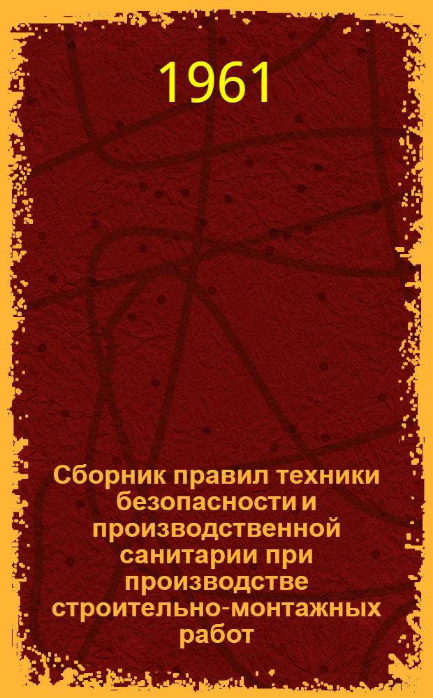 Сборник правил техники безопасности и производственной санитарии при производстве строительно-монтажных работ