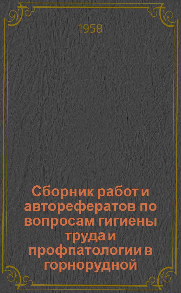Сборник работ и авторефератов по вопросам гигиены труда и профпатологии в горнорудной, химической и машиностроительной промышленности