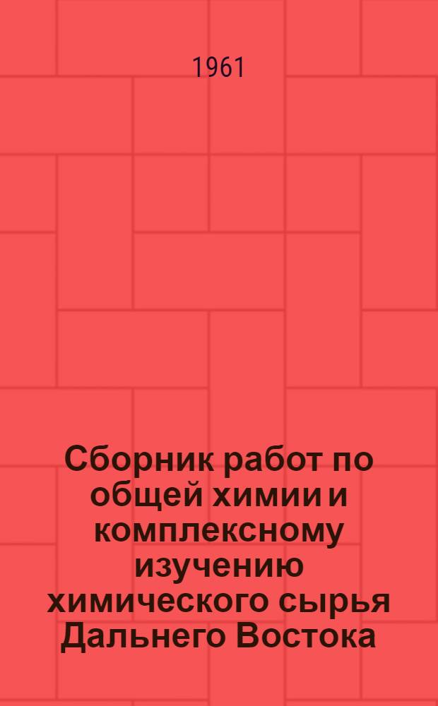 Сборник работ по общей химии и комплексному изучению химического сырья Дальнего Востока