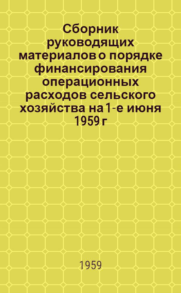 Сборник руководящих материалов о порядке финансирования операционных расходов сельского хозяйства на 1-е июня 1959 г.