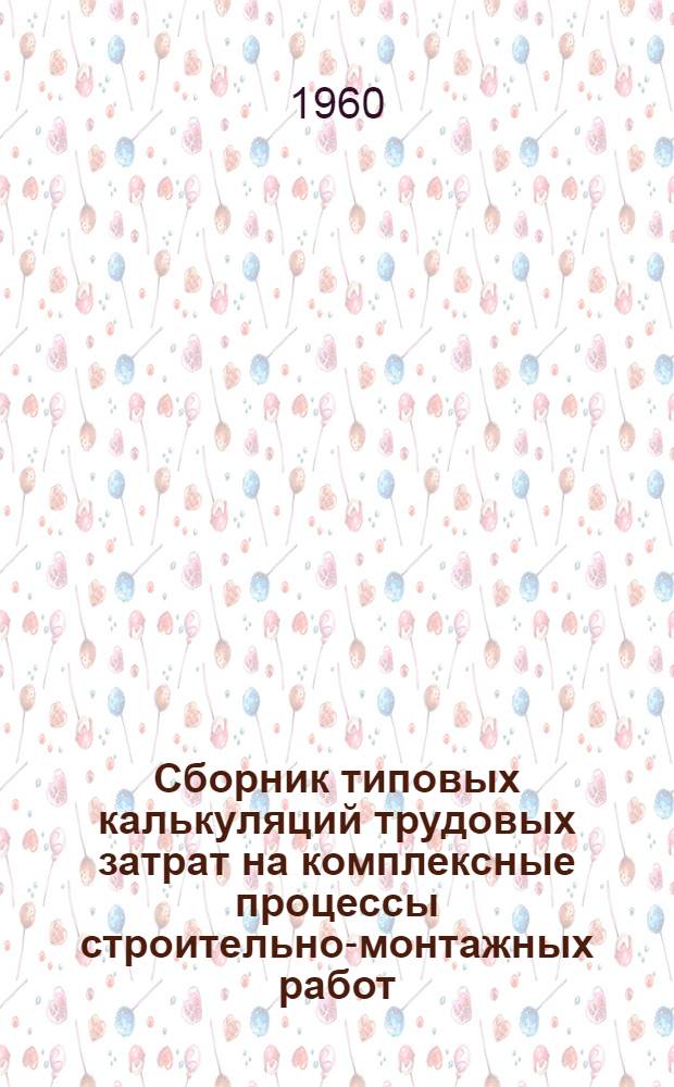 Сборник типовых калькуляций трудовых затрат на комплексные процессы строительно-монтажных работ