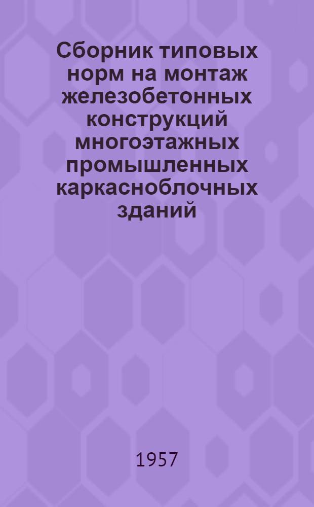Сборник типовых норм на монтаж железобетонных конструкций многоэтажных промышленных каркасноблочных зданий