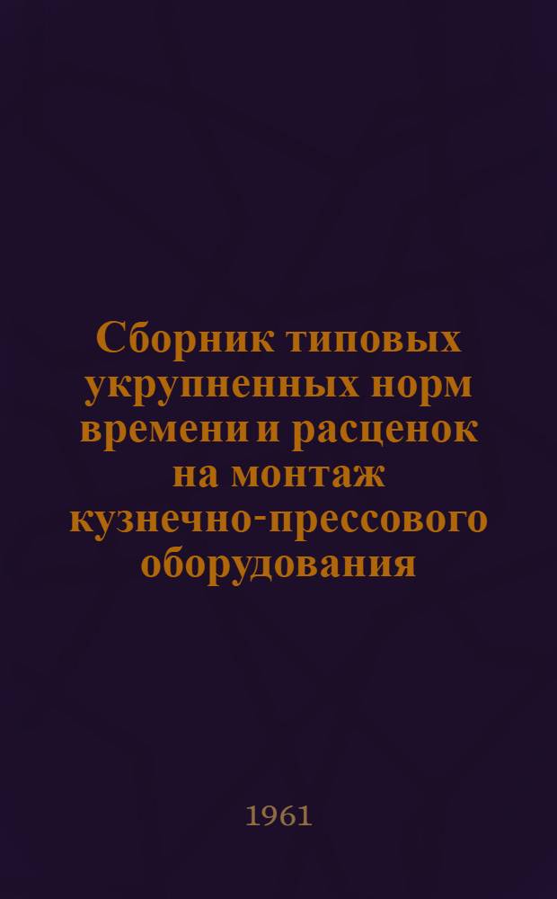 Сборник типовых укрупненных норм времени и расценок на монтаж кузнечно-прессового оборудования