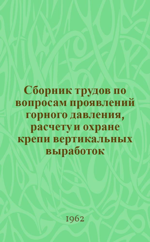 Сборник трудов по вопросам проявлений горного давления, расчету и охране крепи вертикальных выработок : Материалы науч.-техн. семинара. 30 окт.-2 ноября 1961 г