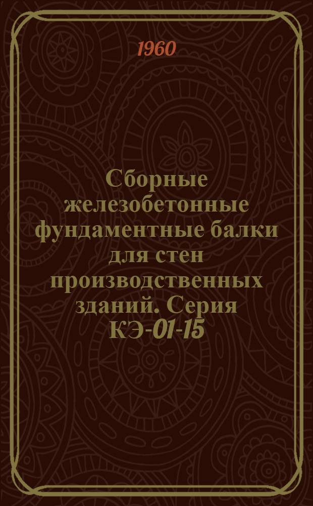 Сборные железобетонные фундаментные балки для стен производственных зданий. Серия КЭ-01-15