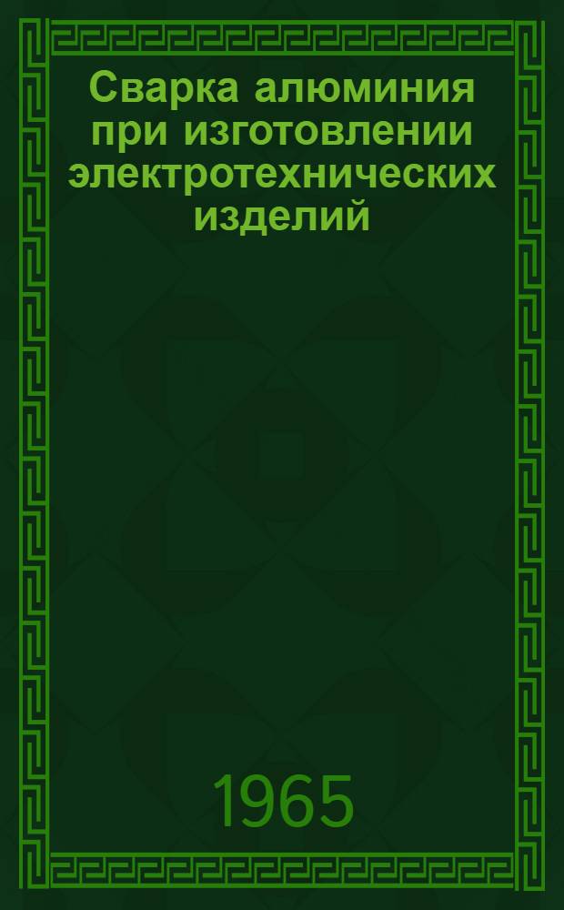 Сварка алюминия при изготовлении электротехнических изделий : (По материалам семинара "Применение алюминия и его сплавов в различных областях электротехн. производства")