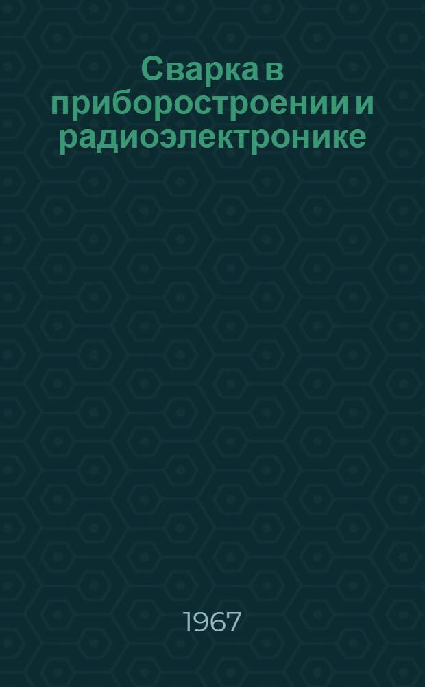 Сварка в приборостроении и радиоэлектронике : Материалы к краткосрочному семинару с 1 по 4 марта 1967 г