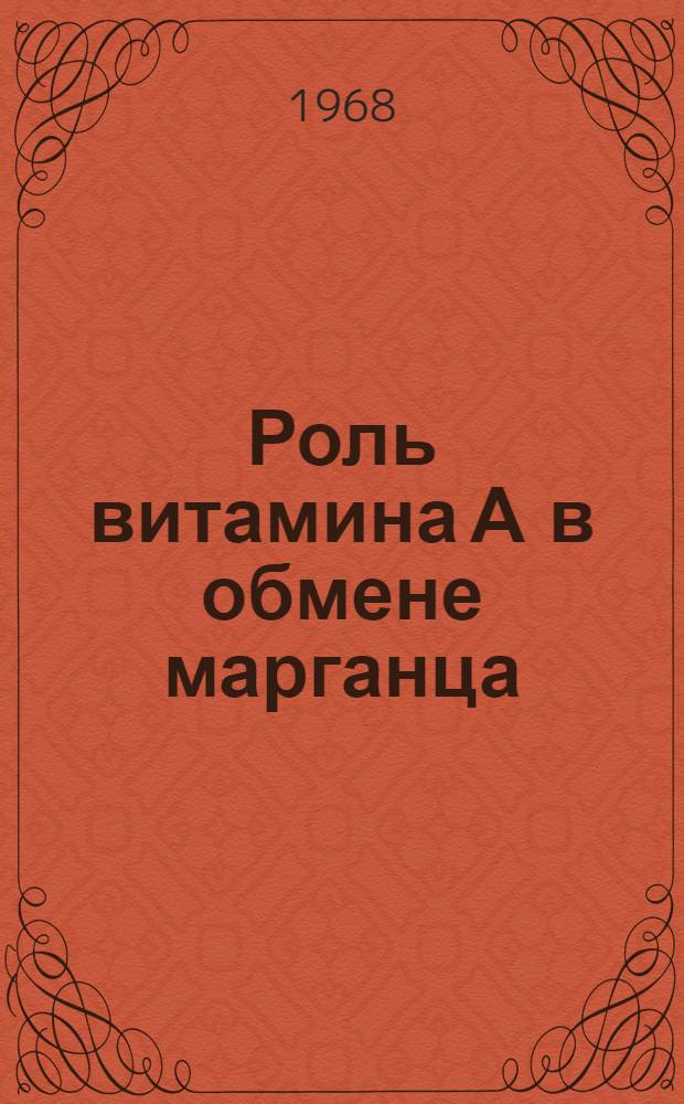 Роль витамина А в обмене марганца : Автореферат дис. на соискание учен. степени канд. биол. наук : (093)