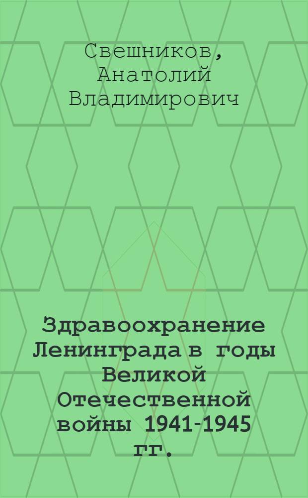 Здравоохранение Ленинграда в годы Великой Отечественной войны 1941-1945 гг. : Автореферат дис. на соискание учен. степени кандидата мед. наук