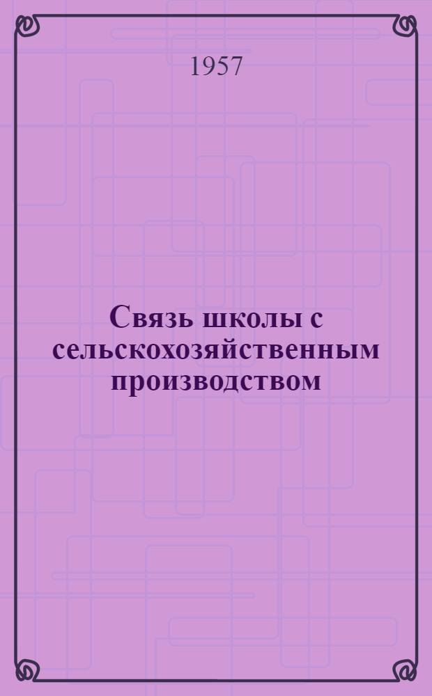 Связь школы с сельскохозяйственным производством : (Из опыта работы школ г. Куйбышева) : Сборник статей
