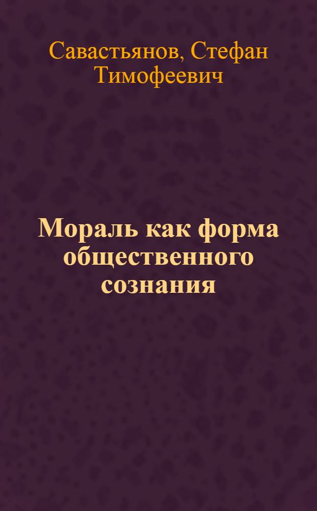 Мораль как форма общественного сознания : (Лекция : В помощь заочнику)