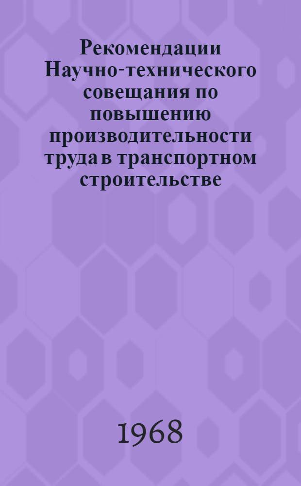 Рекомендации Научно-технического совещания по повышению производительности труда в транспортном строительстве. (10-12 сентября 1968 г.)