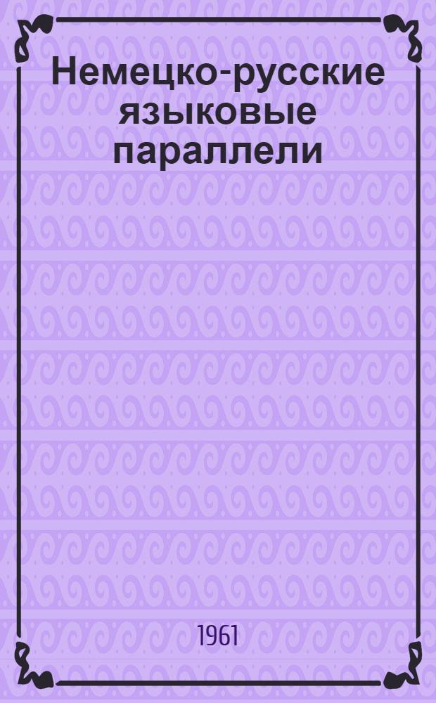 Немецко-русские языковые параллели : Сопоставит. очерки по вопросам словообразования и синтаксиса нем. и рус. яз