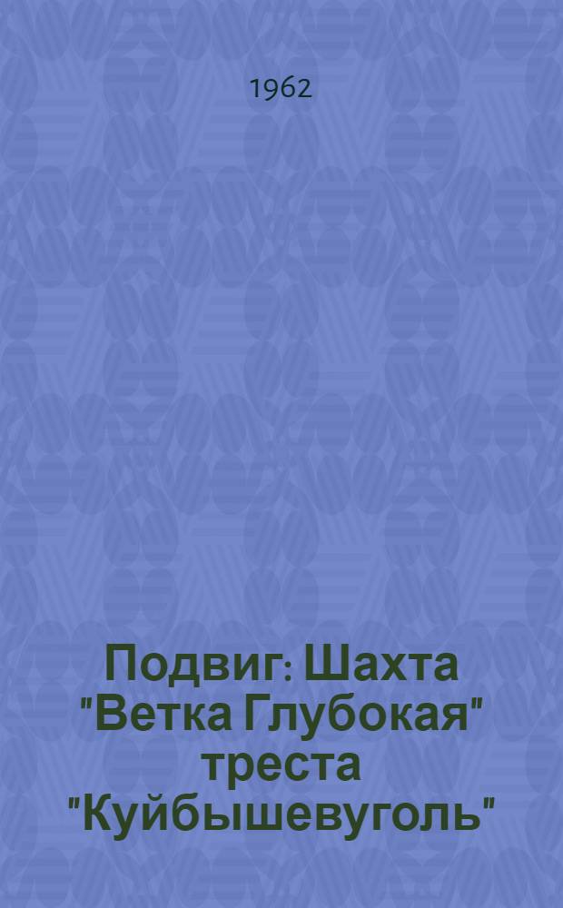 Подвиг : Шахта "Ветка Глубокая" треста "Куйбышевуголь"