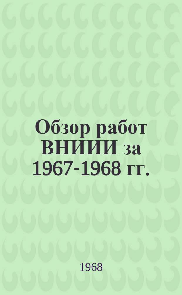 Обзор работ ВНИИИ за 1967-1968 гг.