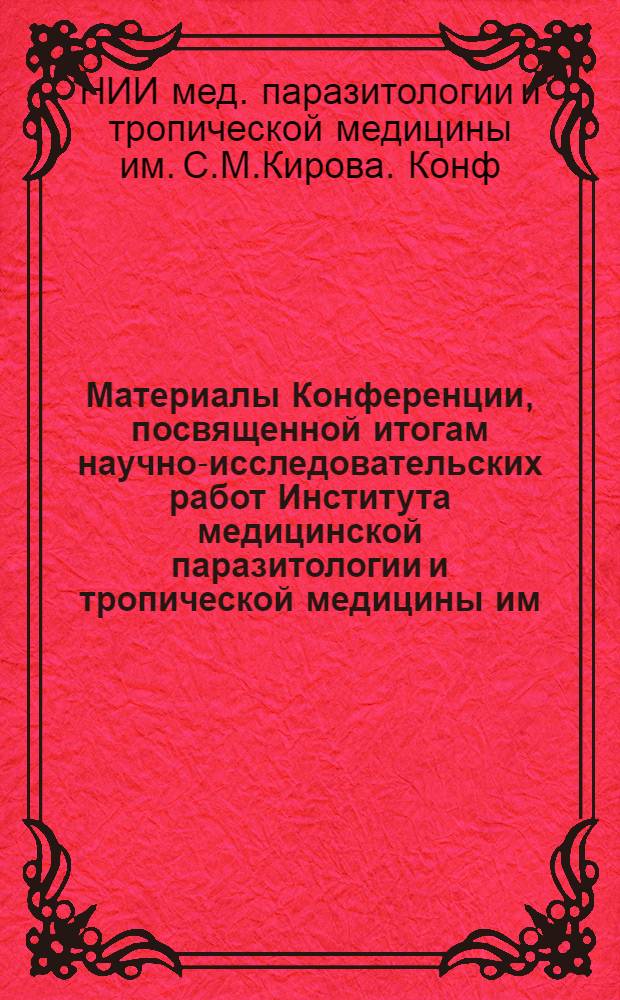 Материалы Конференции, посвященной итогам научно-исследовательских работ Института медицинской паразитологии и тропической медицины им. С.М. Кирова Министерства здравоохранения Азербайджанской ССР