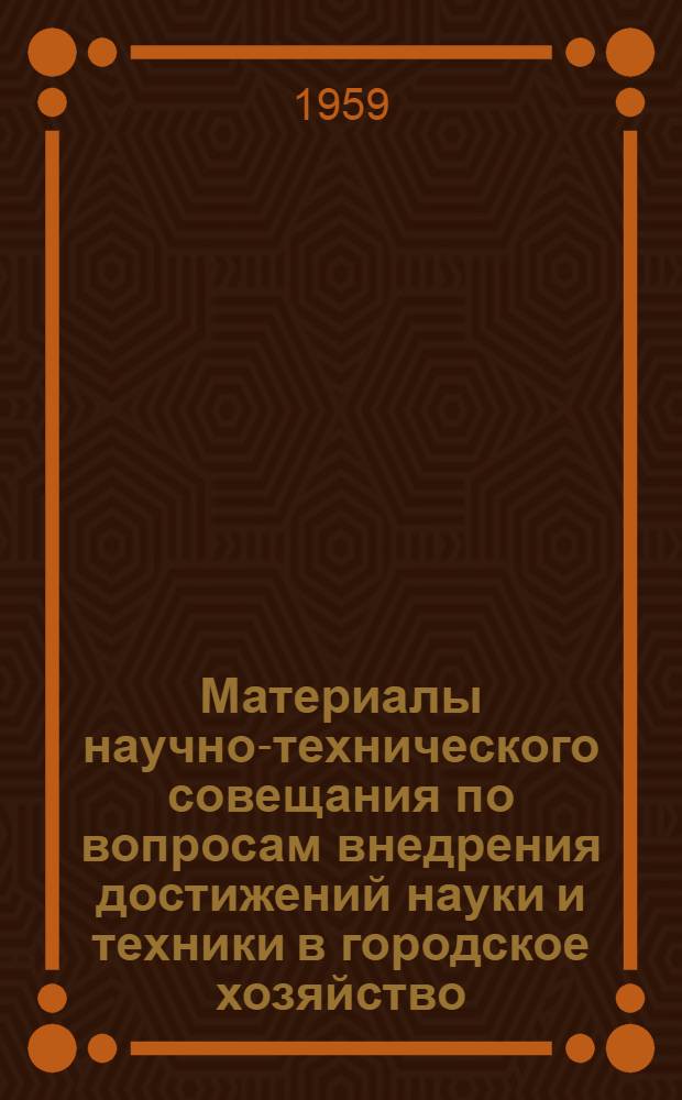 Материалы научно-технического совещания по вопросам внедрения достижений науки и техники в городское хозяйство. Вып. 6 : Городской транспорт и дороги