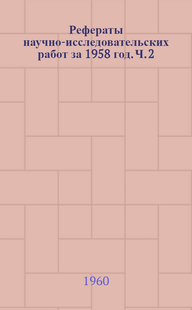 Рефераты научно-исследовательских работ за 1958 год. [Ч. 2 : Работа по химии и технологии инсектофунгицидов, методам исследования и анализа, агрохимическим и технико-экономическим исследованиям]