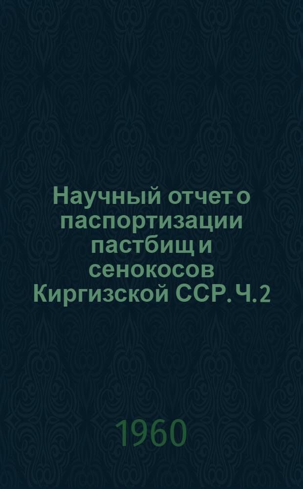 Научный отчет о паспортизации пастбищ и сенокосов Киргизской ССР. Ч. 2