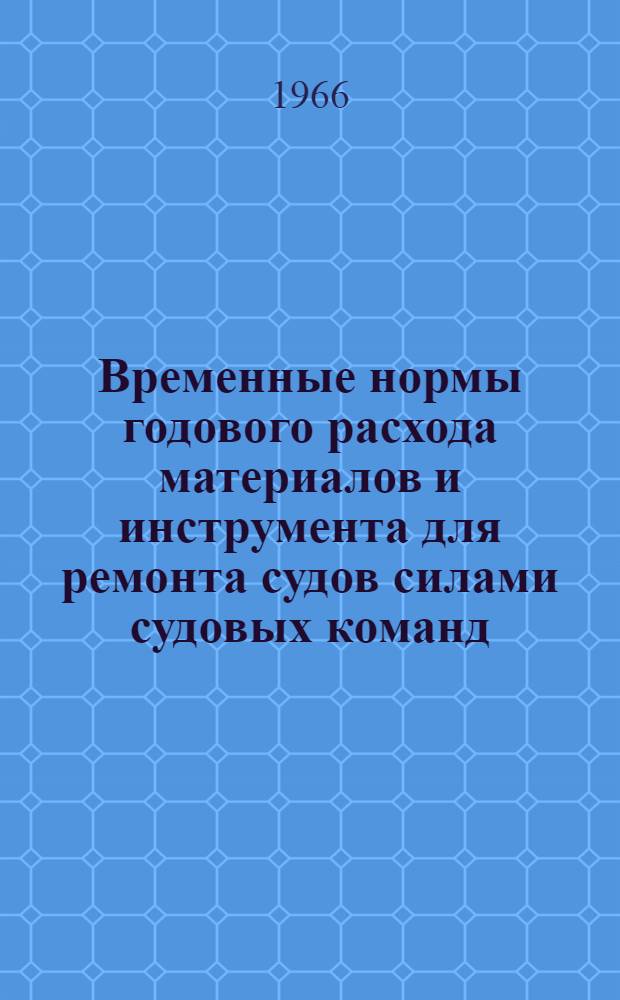 Временные нормы годового расхода материалов и инструмента для ремонта судов силами судовых команд : Утв. 22/I 1965 г. [Прил. 1] : Типовой перечень работ и годовой расход материалов и инструмента для ремонта силами судовых команд судов типа СРТ-300