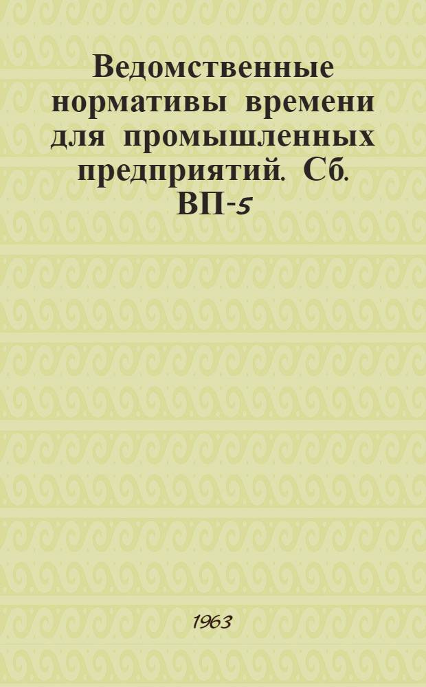 Ведомственные нормативы времени для промышленных предприятий. Сб. ВП-5 : Нормативы времени на заготовительные работы по металлоконструкциям
