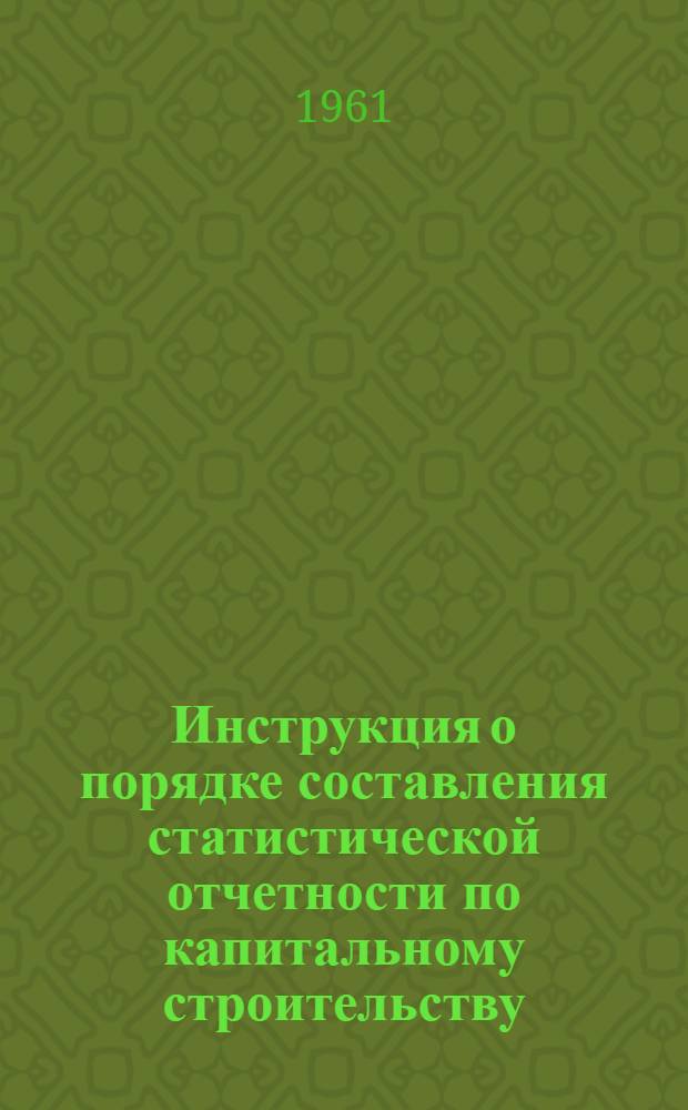 Инструкция о порядке составления статистической отчетности по капитальному строительству : [Утв. 24/VI 1959 г.]. Прил. [1] : Дополнения и изменения...