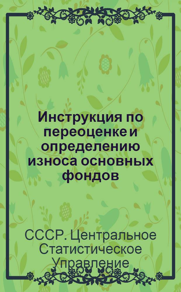 Инструкция по переоценке и определению износа основных фондов (основных средств) государственных и кооперативных (кроме колхозов) предприятий и организаций по состоянию на 1 января 1960 года : Утв. 15/IV 1959 г.