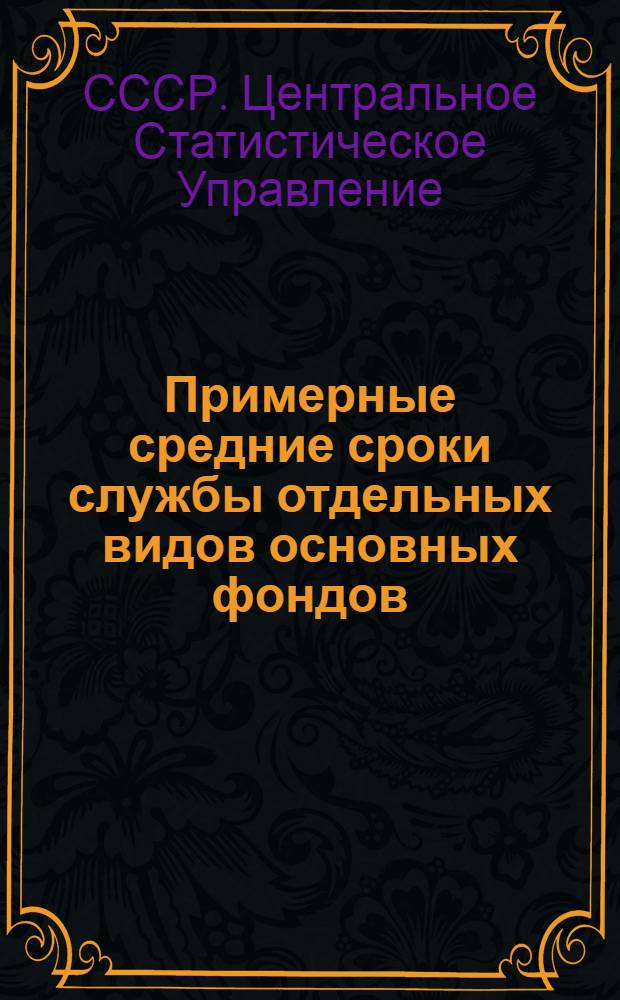 Примерные средние сроки службы отдельных видов основных фондов : (Рек. Госпланом СССР к использованию для определения износа основных фондов, при переоценке их на 1 янв. 1960 г.)