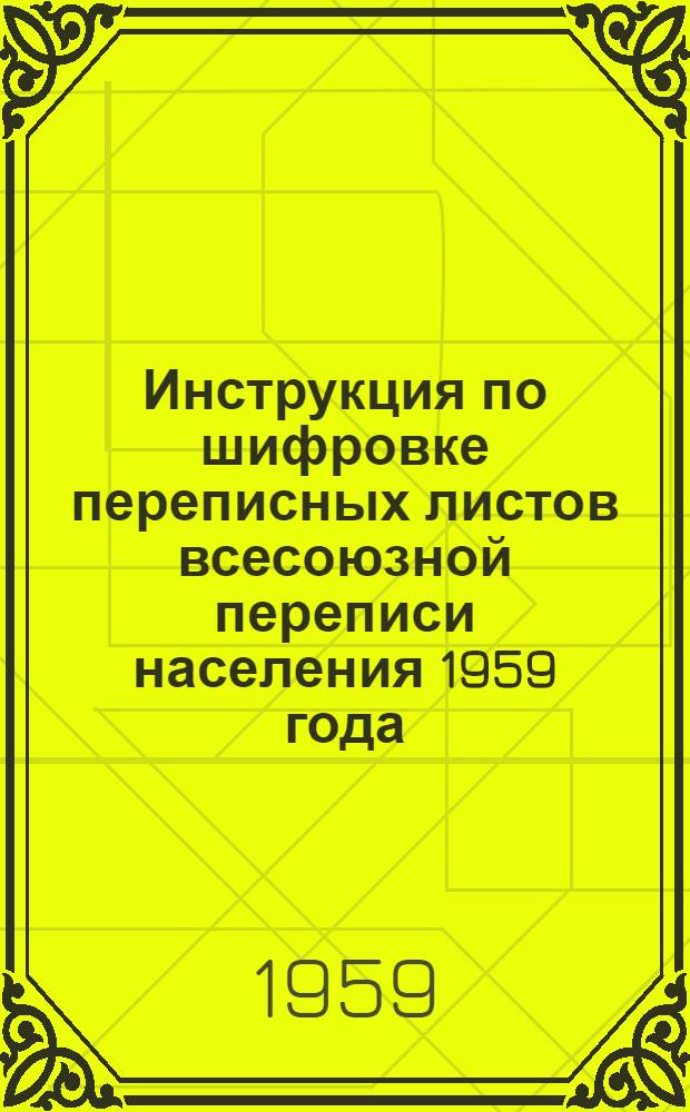Инструкция по шифровке переписных листов всесоюзной переписи населения 1959 года : Ч. 1-