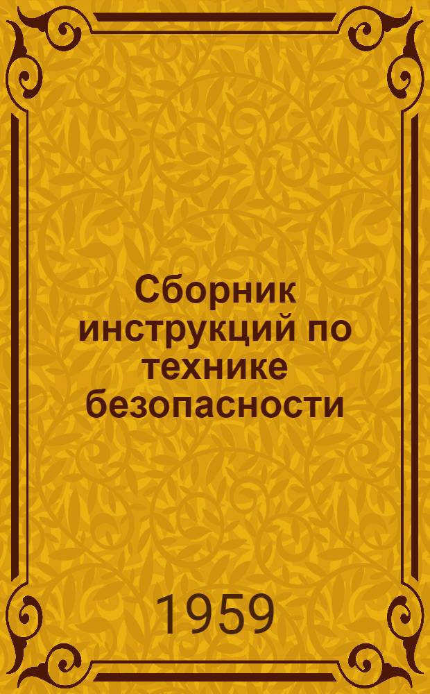 Сборник инструкций по технике безопасности : [Утв. 25/IX 1959 г.] Т. 1-. Т. 1