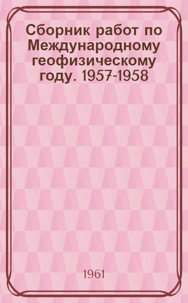 Сборник работ по Международному геофизическому году. [1957-1958