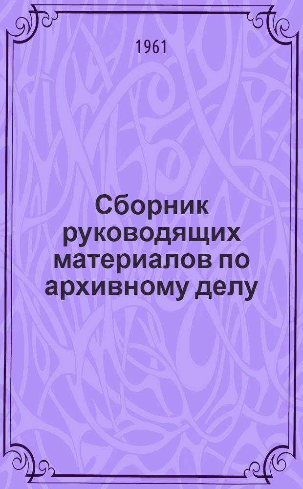 Сборник руководящих материалов по архивному делу : [В 3 вып.]. [Вып. 1]