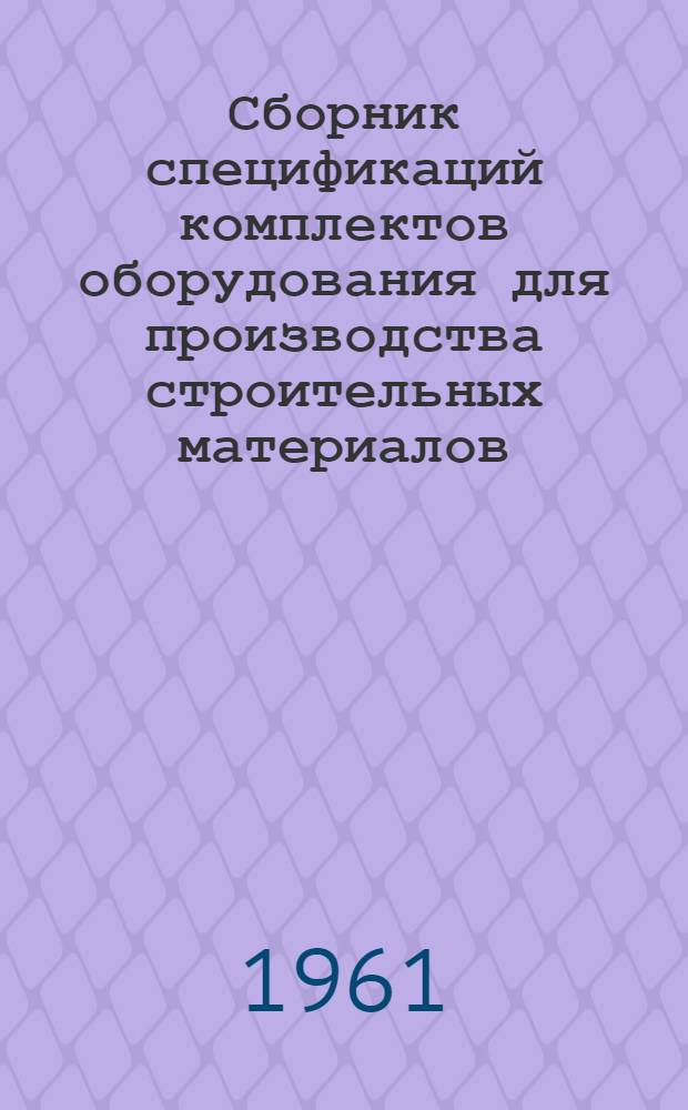 Сборник спецификаций комплектов оборудования для производства строительных материалов : [В 3 т.] Т. 1-. Т. 3