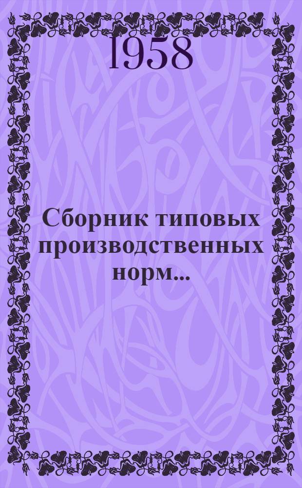 Сборник типовых производственных норм.. : Серия 1-. Серия 4 : ... на работы по сооружению метрополитенов, не предусмотренные действующими нормами и расценками Метростроя