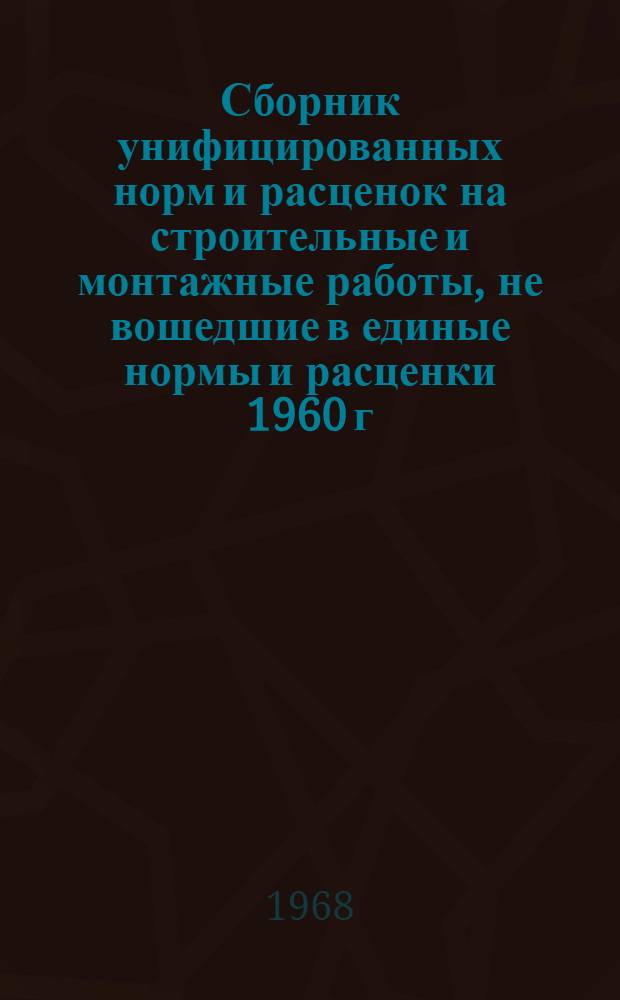 Сборник унифицированных норм и расценок на строительные и монтажные работы, не вошедшие в единые нормы и расценки 1960 г : Вып. 1-. Вып. 1 : Общестроительные работы