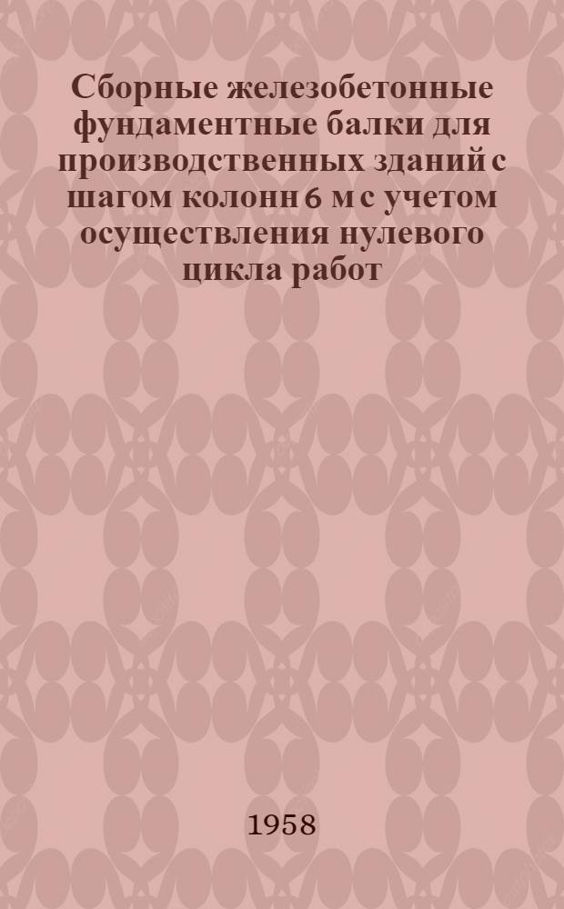 Сборные железобетонные фундаментные балки для производственных зданий с шагом колонн 6 м с учетом осуществления нулевого цикла работ : Рабочие чертежи Серия КЭ-01-23. Вып. 1 : Фундаментные балки с обычной арматурой