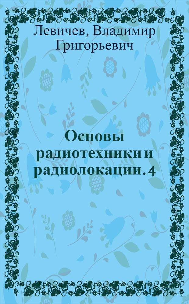Основы радиотехники и радиолокации. [4] : Индикаторы, выпрямители и полупроводниковые приборы