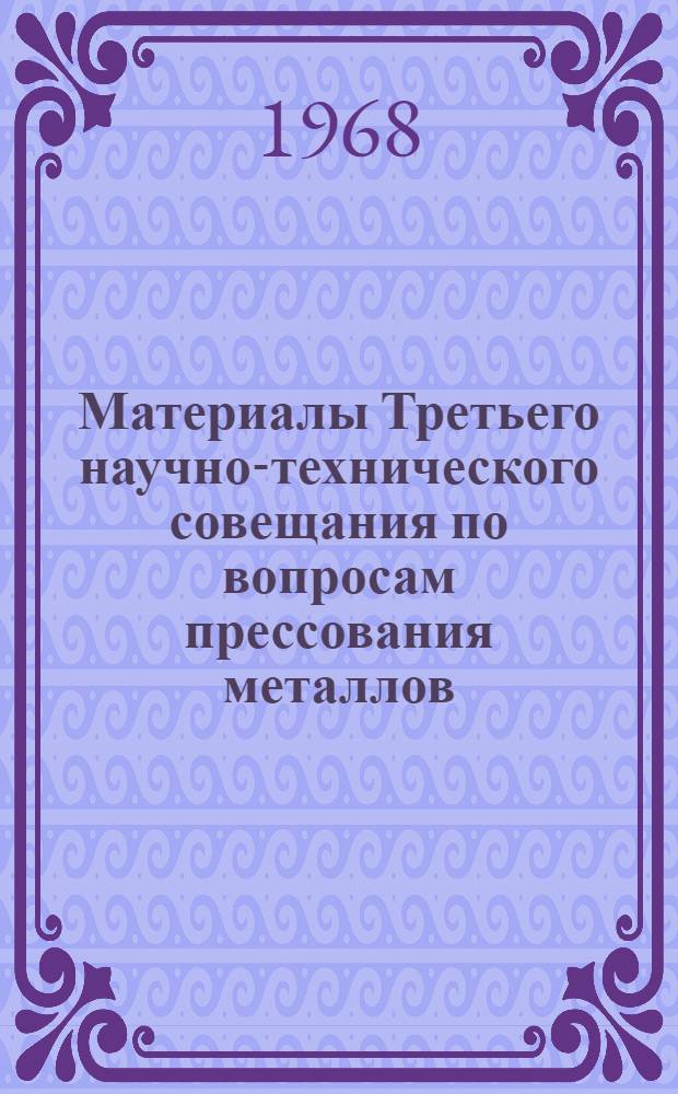 Материалы Третьего научно-технического совещания по вопросам прессования металлов : [В 3 ч.] Ч. 1-. Ч. 1