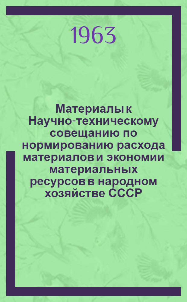Материалы к Научно-техническому совещанию по нормированию расхода материалов и экономии материальных ресурсов в народном хозяйстве СССР. Июнь 1963 г : [Т. 1]-. [Т.] 7 : Секция химикатов и резинотехники