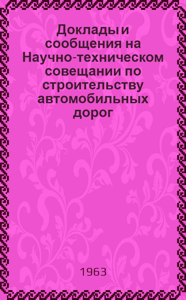 Доклады и сообщения на Научно-техническом совещании по строительству автомобильных дорог : [1]. [2] : Секция планирования, проектирования и общих проблем развития дорожного хозяйства