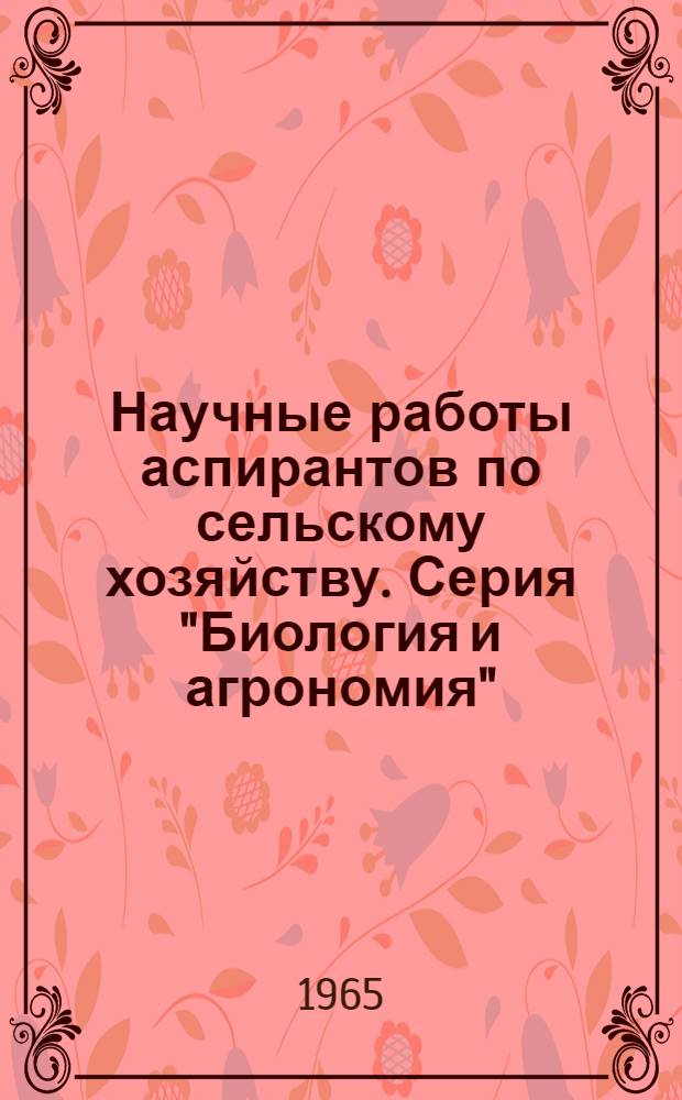 Научные работы аспирантов по сельскому хозяйству. Серия "Биология и агрономия" : В 3 вып