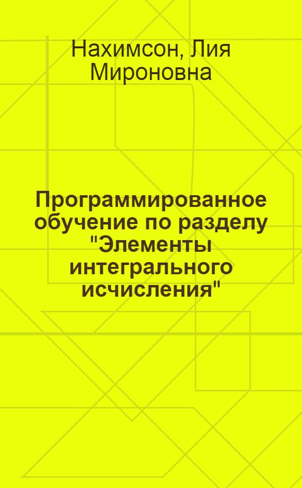 Программированное обучение по разделу "Элементы интегрального исчисления" : Пособие для техникумов : Ч. 1-
