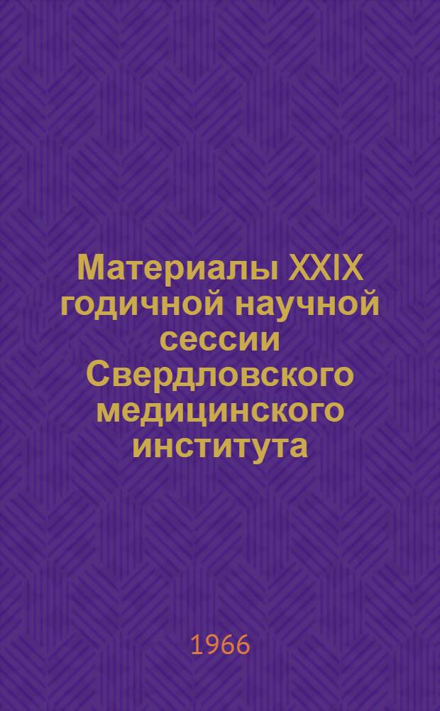 Материалы XXIX годичной научной сессии Свердловского медицинского института