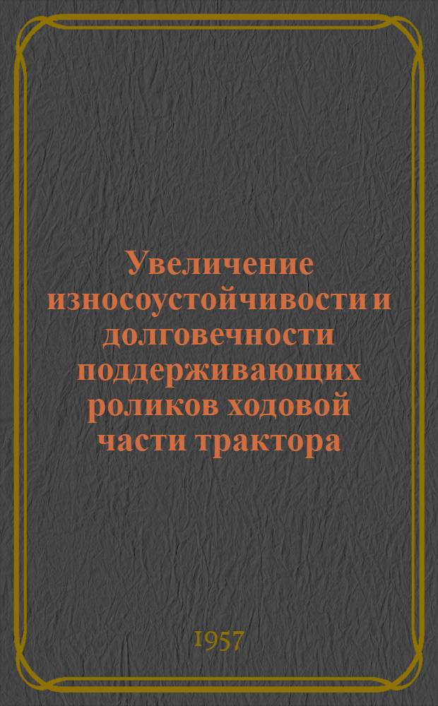 Увеличение износоустойчивости и долговечности поддерживающих роликов ходовой части трактора : Опыт. Харьк. тракт. завода